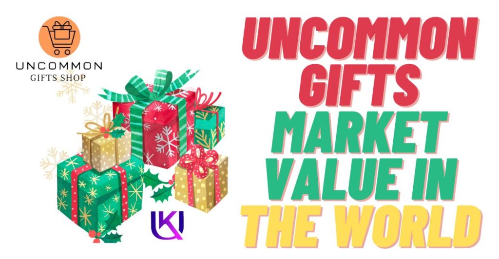 Uncommon Gifts Market Value in The World with Uncommon Gifts Shop(UGS)