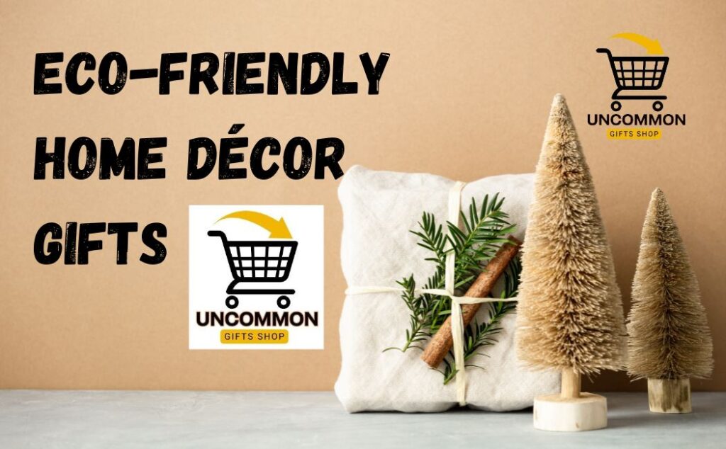 Eco-Friendly Home Décor Gifts with Uncommon Gifts Shop(UGS)