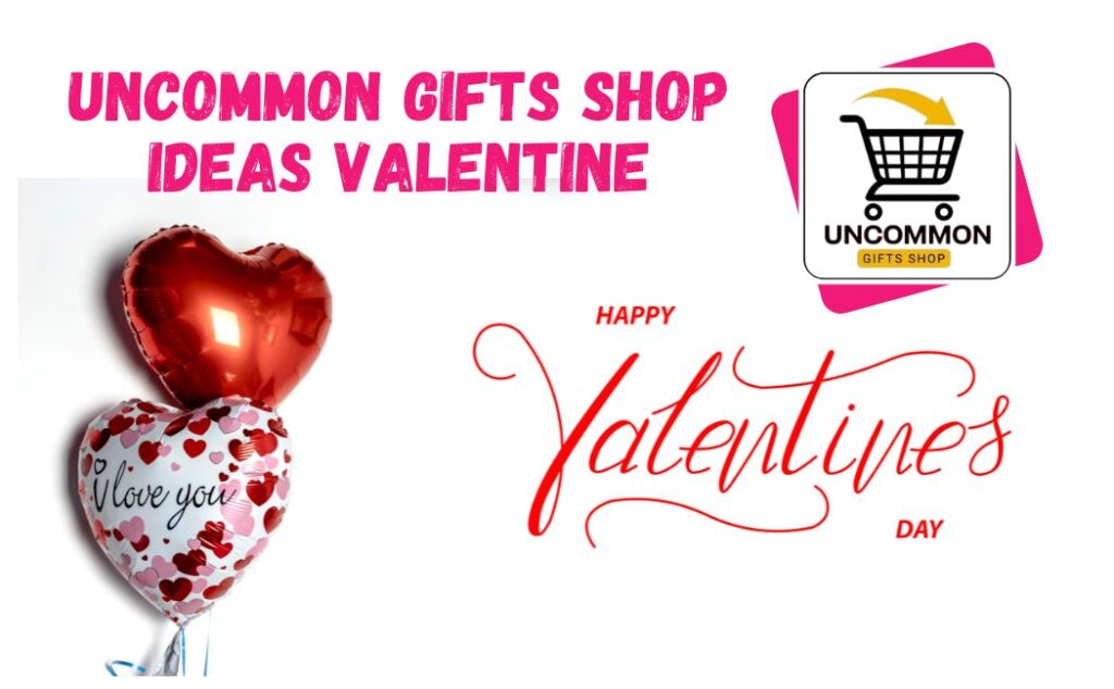 Uncommon Gifts Shop Ideas Valentine 2025. (UGS)